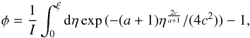 \begin{equation} \phi={1\over I}\int_{0}^{\xi}{\rm d}\eta \exp{(-(a+1)\eta^{{2c\over a+1}}/(4c^2))}-1, \label{e20} \end{equation}