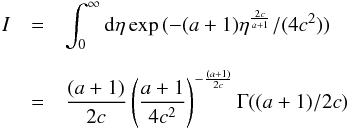 \begin{eqnarray} I&=&\int_{0}^{\infty}{\rm d}\eta \exp{(-(a+1)\eta^{{2c\over a+1}}/(4c^2))}\nonumber \\[2mm] &=&{(a+1)\over 2c}\left({a+1\over 4c^2}\right )^{-{(a+1)\over2 c}} \Gamma ({(a+1)/2 c}) \end{eqnarray}