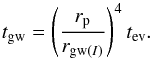 \begin{equation} t_{\rm gw}=\left({r_{\rm p}\over r_{{\rm gw}(I)}}\right)^{4}t_{\rm ev}. \label{w4} \end{equation}