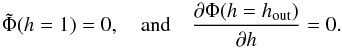 \appendix \setcounter{section}{1} \begin{equation} \tilde \Phi(h=1)=0, \quad {\rm and}\quad {\partial \Phi(h=h_{\rm out})\over \partial h} =0. \label{ea18} \end{equation}
