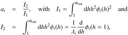 \appendix \setcounter{section}{1} \begin{eqnarray} a_i&=&{I_2\over I_1}, \quad {\rm with}\quad I_1=\int_{1}^{h_{\rm out}}{\rm d}h h^2 \phi_i(h)^2\quad{\rm and} \nonumber\\ I_2&=& \int_{1}^{h_{\rm out}}{\rm d}h h^2 \phi_i(h)= {1\over \lambda_i}{{\rm d} \over {\rm d}h}\phi_{i}(h=1), \label{ea23} \end{eqnarray}
