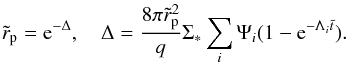 \appendix \setcounter{section}{1} \begin{equation} \tilde r_{\rm p}={\rm e}^{-\Delta }, \quad \Delta = {8\pi \tilde r_{\rm p}^2\over q}\Sigma_*\sum_i \Psi_i (1-{\rm e}^{-\Lambda_i \tilde t}). \label{ea28} \end{equation}