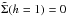 \hbox{$\tilde \Sigma (h=1)=0$}