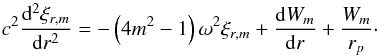 \begin{equation} c^2 \frac{{\rm d} ^2 \xi_{r,m} }{{\rm d}r^2} =- \left(4m^2-1\right) \omega^2\xi_{r,m} + \frac{{\rm d} W_m }{{\rm d}r} + \frac{W_m}{r_p}\cdot \label{cr3} \end{equation}