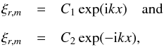 \begin{eqnarray} \xi_{r,m}& =& C_1 \exp({\rm i}kx)\quad {\rm and}\nonumber \\[2mm] \xi_{r,m} &= &C_2 \exp(-{\rm i}kx), \end{eqnarray}