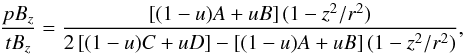 \begin{equation} \frac{pB_z}{tB_z} = \frac{\left[ (1-u)A+uB \right] (1-z^2/r^2)}{2\left[ (1-u)C+uD \right]-\left[(1-u)A+uB\right] (1-z^2/r^2)}, \end{equation}