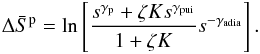 \begin{eqnarray} \Delta \bar{S}^{\rm p} = \ln \left[\frac{s^{\gamma _{\rm p}}+\zeta Ks^{\gamma _{\rm pui}}}{1+\zeta K} s^{-\gamma _{\rm adia}}\right]. \end{eqnarray}