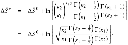 \begin{eqnarray} \label{eq-deltas-kappa} \Delta \bar{S}^\kappa &=& \Delta \bar{S}^0 + \ln \left[ \left( \frac{\kappa_2}{\kappa_1} \right)^{3/2} \frac{\Gamma\left(\kappa_2-\frac{1}{2}\right)}{\Gamma\left(\kappa_1-\frac{1}{2}\right)} \frac{\Gamma\left(\kappa_1+1\right)}{\Gamma\left(\kappa_2+1\right)} \right] \nonumber\\ &=& \Delta \bar{S}^0 + \ln \left[ \sqrt{ \frac{\kappa_2}{\kappa_1} } \frac{\Gamma\left(\kappa_2-\frac{1}{2}\right)}{\Gamma\left(\kappa_1-\frac{1}{2}\right)} \frac{\Gamma(\kappa_1)}{\Gamma(\kappa_2)} \right]\cdot \end{eqnarray}