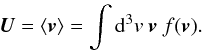 \begin{eqnarray} \vec{U} = \langle \vec{v} \rangle = \int {\rm d}^3v \ \vec{v} \ f(\vec{v}). \end{eqnarray}