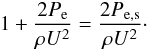 \begin{eqnarray} 1+\frac{2P_{\rm e}}{\rho U^{2}}=\frac{2P_{\rm e,s}}{\rho U^{2}}\cdot \end{eqnarray}