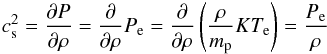 \begin{eqnarray} c_{\rm s}^{2}=\frac{\partial P}{\partial \rho }=\frac{\partial }{\partial \rho }P_{\rm e}=\frac{\partial }{\partial \rho }\left(\frac{\rho }{m_{\rm p}}KT_{\rm e}\right)=\frac{P_{\rm e}}{\rho } \end{eqnarray}