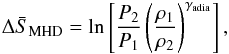 \begin{eqnarray} \Delta \bar{S}_{\rm MHD} = \ln \left[\frac{P_{2}}{P_{1}} \left(\frac{\rho _{1}}{\rho _{2}}\right)^{\gamma_{\rm adia}}\right], \label{eq-delta-s-mhd} \end{eqnarray}