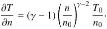 \begin{eqnarray} \frac{\partial T}{\partial n} = (\gamma -1) \left(\frac{n}{n_{0}}\right)^{\gamma -2}\frac{T_{0}}{n_{0}}\cdot \label{eq-polytropic-d} \end{eqnarray}