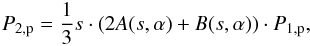 \begin{eqnarray} P_{\rm 2,p}=\frac{1}{3}s\cdot (2A(s,\alpha )+B(s,\alpha ))\cdot P_{\rm 1,p}, \label{eq-p2p-prot} \end{eqnarray}