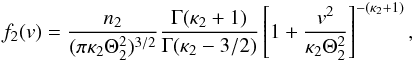 \begin{eqnarray} f_{2}(v)=\frac{n_{2}}{(\pi \kappa _{2}\Theta _{2}^{2})^{3/2}}\frac{\Gamma (\kappa _{2}+1)}{\Gamma (\kappa _{2}-3/2)} \left[1+\frac{v^{2}}{\kappa _{2}\Theta _{2}^{2}}\right]^{-(\kappa _{2}+1)}, \end{eqnarray}