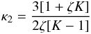 \begin{eqnarray} \kappa _{2}=\frac{3[1+\zeta K]}{2\zeta \lbrack K-1]} \end{eqnarray}