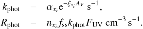 \begin{eqnarray} \label{eq:eqchem5} k_{\rm phot} &=& \alpha_{x_i} {\rm e}^{-\xi_{x_i} A_V}~{\rm s}^{-1},\\ \nonumber R_{\rm phot} &=& n_{x_i} f_{\rm ss} k_{\rm phot} F_{\rm UV}~{\rm cm}^{-3}\,{\rm s}^{-1}. \end{eqnarray}