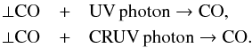 \begin{eqnarray} \bot \rm CO & + & {\rm UV \, photon} \rightarrow \rm CO, \nonumber\\ \bot \rm CO & + & {\rm CRUV \, photon} \rightarrow \rm CO. \nonumber \end{eqnarray}