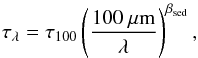 \begin{eqnarray} \tau_{\lambda} = \tau_{100} \left( \frac{100~\mu{\rm m}}{\lambda} \right)^{\beta_{\rm sed}}, \label{eq:taunu} \end{eqnarray}