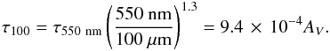 \begin{eqnarray} \tau_{100} = \tau_{550~\rm nm} \left( \frac{550~{\rm nm}}{100~\mu{\rm m}} \right)^{1.3} = 9.4 \, \times \,10^{-4} A_V. \label{eq:newtau} \end{eqnarray}