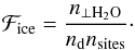 \begin{eqnarray} \mathcal{F}_{\rm ice} = \frac{n_{\bot {\rm H_2O}}}{n_{\rm d} n_{\rm sites}}\cdot \label{eq:icefrac} \end{eqnarray}