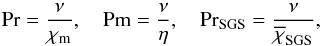 \begin{equation} \Pra=\frac{\nu}{\chi_{\rm m}},\quad \Pm=\frac{\nu}{\eta},\quad \Pra_{\rm SGS}=\frac{\nu}{\chiSGSm}, \end{equation}