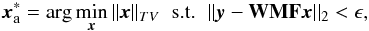\begin{equation} {{\vec{x}}}^*_{\rm a}= {\displaystyle\rm arg} \min_{{\vec{x}}} \|{{\vec{x}}}\|_{TV} \text{\;\;s.t.\;\;} \| {\vec{ y}} - {\bf W \bf M \bf F {\vec{x}}}||_2 < \epsilon, \end{equation}