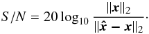 \begin{equation} \label{S/N} S/N=20 \log_{10} \frac{\Vert{{\vec{x}}}\Vert_2}{\Vert {\vec{ \hat x - x}}\Vert_2}\cdot \end{equation}