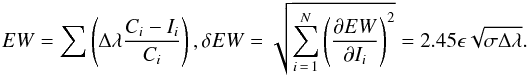 \begin{eqnarray*} EW=\sum\left(\Delta\lambda\frac{C_{i}-I_{i}}{C_{i}}\right), \delta EW=\sqrt{\sum_{i\,=\,1}^N\left(\frac{\partial EW}{\partial I_{i}}\right)^2}= 2.45\epsilon\sqrt{\sigma\Delta\lambda}. \end{eqnarray*}