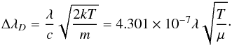 \begin{eqnarray*} \Delta\lambda_{D} = \frac{\lambda}{c}\sqrt{\frac{2kT}{m}} = 4.301 \times 10^{-7}\lambda\sqrt{\frac{T}{\mu}} \cdot \end{eqnarray*}