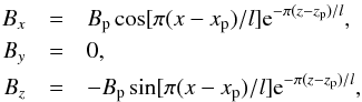 \begin{eqnarray*} B_x &=& B_{\rm p} \cos[\pi(x-x_{\rm p})/{l}]{\rm e}^{-\pi(z-z_{\rm p})/l}, \\ B_y &=& 0, \\ B_z &=& -B_{\rm p} \sin[\pi(x-x_{\rm p})/{l}]{\rm e}^{-\pi(z-z_{\rm p})/l}, \end{eqnarray*}