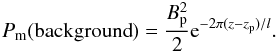 \begin{eqnarray*} P_{\rm m}({\rm background})= \frac{B_{\rm p}^2}{2}{\rm e}^{-2\pi(z-z_{\rm p})/l}. \end{eqnarray*}