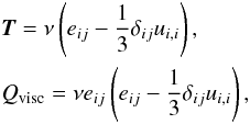 \begin{eqnarray*} &&{\vec T} = \nu\left(e_{ij}-\frac{1}{3}\delta_{ij}u_{i,i}\right),\\ &&Q_{\rm visc} = \nu e_{ij}\left(e_{ij}-\frac{1}{3}\delta_{ij}u_{i,i}\right), \end{eqnarray*}