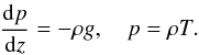 $$ \frac{{\rm d}p}{{\rm d}z} = -\rho g, \quad p = \rho T. $$