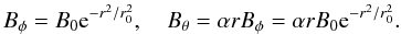 $$ B_{\phi}=B_0{\rm e}^{-r^2/r_0^2}, \quad B_{\theta} = \alpha r B_{\phi} = \alpha rB_0{\rm e}^{-r^2/r_0^2}. $$