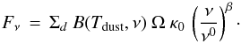 \begin{equation} F_\nu\,=\, \Sigma_{d}\ B(T_{\rm dust},\nu)\ \Omega\ \kappa_0\,\left( \frac{\nu}{\nu^0} \right)^\beta\cdot \end{equation}