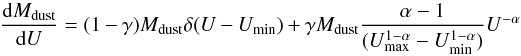 \begin{equation} \frac{{\rm d}M_{\rm dust}}{{\rm d}U} = (1-\gamma) M_{\rm dust} \delta(U-U_{\rm min}) + \gamma M_{\rm dust} \frac{\alpha-1}{(U^{1-\alpha}_{\rm max} - U^{1-\alpha}_{\rm min})} U^{-\alpha} \label{eqn:dl07} \end{equation}