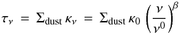 \begin{equation} \tau_\nu\,=\,\Sigma_{\rm dust}\,\kappa_\nu\,=\,\Sigma_{\rm dust}\,\kappa_0\,\left( \frac{\nu}{\nu^0} \right)^\beta \end{equation}