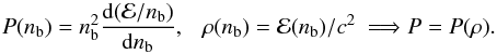 \begin{equation} P(n_{\rm b})=n_{\rm b}^2 {{\rm d}({\cal E}/n_{\rm b})\over {{\rm d}n_{\rm b}}}, ~~~\rho(n_{\rm b})={\cal E}(n_{\rm b})/c^2 ~\Longrightarrow P=P(\rho). \label{eq:P.nb.rho} \end{equation}