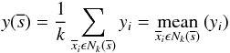\begin{eqnarray} y(\overline{s})=\frac{1}{k}\sum \limits_{\overline{x}_i \epsilon N_k(\overline{s})} y_i = \underset{{\overline{x}_i \epsilon N_k(\overline{s})}}{\mathrm{mean}}\left(y_i\right) \end{eqnarray}