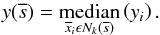 \begin{eqnarray} y(\overline{s})=\underset{{\overline{x}_i \epsilon N_k(\overline{s})}}{\mathrm{median}}\left(y_i\right). \label{eq:median} \end{eqnarray}