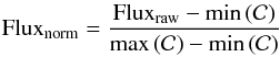 \begin{eqnarray} \mathrm{Flux}_{\mathrm{norm}} = \frac{\mathrm{Flux}_{\mathrm{raw}} - \mathrm{min}\left(\mathcal{C}\right)}{\mathrm{max}\left(\mathcal{C}\right)- \mathrm{min}\left(\mathcal{C}\right)} \end{eqnarray}