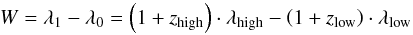 \begin{equation} W=\lambda_1-\lambda_0=\left(1+z_\text{high}\right)\cdot \lambda_\text{high} - \left(1+z_\text{low}\right)\cdot \lambda_\text{low} \end{equation}