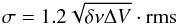 \begin{eqnarray} \label{sigma} \sigma = 1.2\sqrt{\delta \nu \Delta V}\cdot {\rm{rms}} \end{eqnarray}