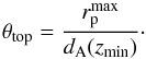 \begin{equation} \theta_{\rm top} = \frac{r_{\rm p}^{\rm max}}{d_{\rm A}(z_{\rm min})}\cdot \end{equation}
