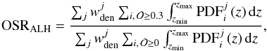 \begin{equation} {\rm OSR}_{\rm ALH} = \frac{\sum_{j} w^j_{\rm den} \sum_{i,\,\mathcal{O} \geq 0.3} \int_{z_{\rm min}}^{z_{\rm max}} {\rm PDF}_{i}^{j}\,(z)\,{\rm d}z}{\sum_{j} w^j_{\rm den} \sum_{i,\, \mathcal{O} \geq 0} \int_{z_{\rm min}}^{z_{\rm max}} {\rm PDF}_{i}^{j}\,(z)\,{\rm d}z}, \end{equation}