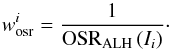 \begin{equation} w_{\rm osr}^i = \frac{1}{{\rm OSR}_{\rm ALH}\,(I_i)}\cdot \end{equation}
