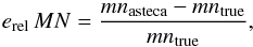 \begin{equation} e_{\rm rel}\,MN = \frac{mn_{\rm asteca} - mn_{\rm true}}{mn_{\rm true}} , \end{equation}