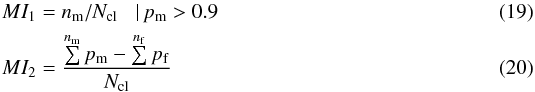 \begin{eqnarray} \label{eq:mi-1} MI_1 &=& n_{\rm m} /N_{\rm cl} \;\;\;|\, p_{\rm m} > 0.9 \\ \label{eq:mi-2} MI_2 &=& \frac{\sum\limits^{n_{\rm m}} p_{\rm m} - \sum\limits^{n_{\rm f}} p_{\rm f}}{N_{\rm cl}} \end{eqnarray}