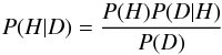 \begin{equation} P(H|D) = \frac{P(H)P(D|H)}{P(D)} \end{equation}